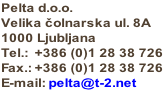 Pelta d.o.o. Velika čolnarska ul. 8A 1000 Ljubljana Tel.:  +386 (0)1 28 38 726 Fax.: +386 (0)1 28 38 726 E-mail: pelta@t-2.net