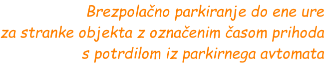 Brezpolačno parkiranje do ene ure za stranke objekta z označenim časom prihoda s potrdilom iz parkirnega avtomata